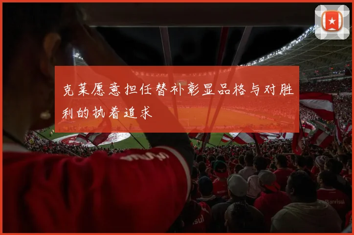 克莱愿意担任替补彰显品格与对胜利的执着追求