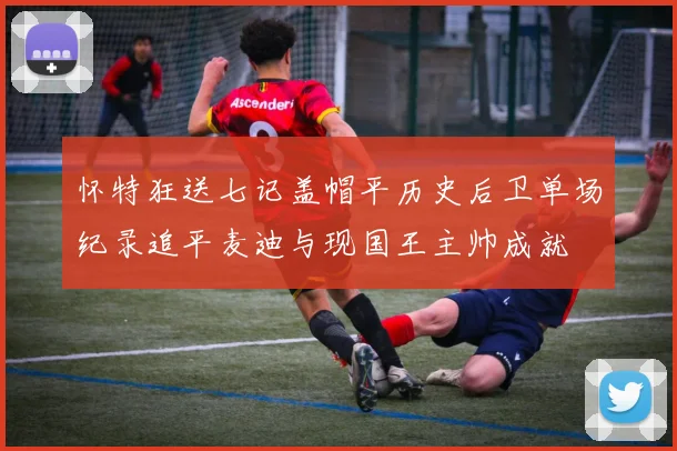 怀特狂送七记盖帽平历史后卫单场纪录追平麦迪与现国王主帅成就