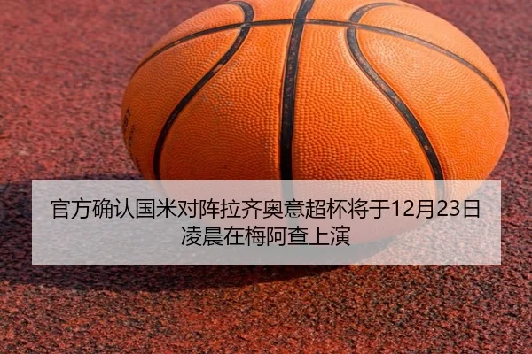 官方确认国米对阵拉齐奥意超杯将于12月23日凌晨在梅阿查上演（3377Sports）